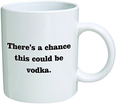 Love Cup Art There is a chance this could be vodka - 11 OZ Coffee Mug - Funny Inspirational and sarcasm