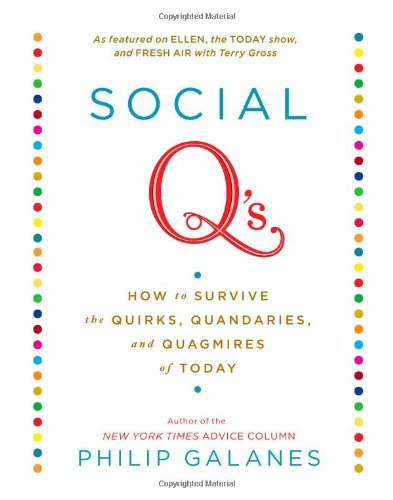 Social Q's: How to Survive the Quirks, Quandaries, and Quagmires of Today, by Philip Galanes Social Q's: How to Survive the Quirks, Quandaries, and Quagmires of Today, by Philip Galanes
