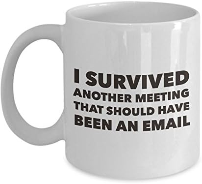 Funny Office Coffee Mug: I Survived Another Meeting That Should Have Been An Email - White 11oz Ceramic Novelty Humorous Job Mug For Both Men And Women; Cool Funny Coffee Mug For Work And For Home