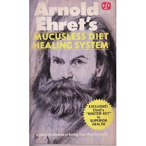 ARNOLD EHRET'S MUCUSLESS-DIET HEALING SYSTEM a Scientific Method of Eating Your Way to Health