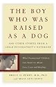 The Boy Who Was Raised As a Dog: And Other Stories from a Child Psychiatrist's Notebook: What Traumatized Children Can Teach Us About Loss, Love and Healing