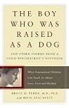 The boy who was raised as a dog : and other stories from a child psychiatrist's notebook : what traumatized children can teach us about loss, love, and healing