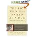 The Boy Who Was Raised As a Dog: And Other Stories from a Child Psychiatrist's Notebook:  What Traumatized Children Can Teach Us About Loss, Love and Healing