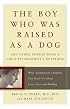 The Boy Who Was Raised As a Dog: And Other Stories from a Child Psychiatrist's Notebook:  What Traumatized Children Can Teach Us About Loss, Love and Healing
