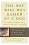 The Boy Who Was Raised As a Dog: And Other Stories from a Child Psychiatrist's Notebook: What Traumatized Children Can Teach Us About Loss, Love and Healing The Boy Who Was Raised As a Dog: And Other Stories from a Child Psychiatrist's Notebook: What Traumatized Children Can Teach Us About Loss, Love and Healing