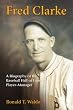 Fred Clarke: A Biography of the Baseball Hall of Fame Player-Manager