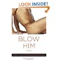 Blow Him Away: How to Give Him Mind-Blowing Oral Sex