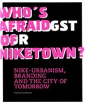 Who's Afraid of Niketown?: Nike-urbanism, Branding And the City of Tomorrow