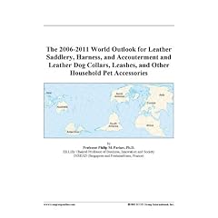 The 2006-2011 World Outlook for Leather Saddlery, Harness, and Accouterment and Leather Dog Collars, Leashes, and Other Household Pet Accessories