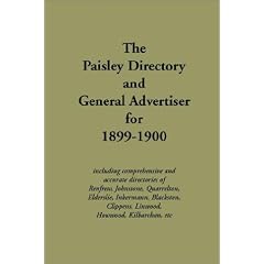 The Paisley Directory and General Advertiser for 1899-1900: Including Comprehensive and Accurate Directories of Renfrew, Johnstone, Quarrelton, ... Howwood, Kilbarchen, Etc. (Streets Ago)