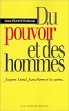 Du pouvoir et des hommes : Jacques, Lionel, Jean-Pierre et les autres...