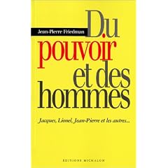 Du pouvoir et des hommes : Jacques, Lionel, Jean-Pierre et les autres...