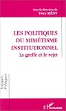 Les politiques du mim�tisme institutionnel: La greffe et le rejet