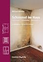 Schimmel im Haus: Erkennen - vermeiden - bek&auml;mpfen. Risiken, Einflussfaktoren, Messmethoden, Rechtsstreitigkeiten, Bek&auml;mpfungsma&szlig;nahmen von Schimmelpilzen