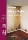 Schimmel im Haus: Erkennen - vermeiden - bek&auml;mpfen - Risiken, Einflussfaktoren, Messmethoden, Rechtsstreitigkeiten, Bek&auml;mpfungsma&szlig;nahmen von Schimmelpilzen - Michael K&ouml;neke