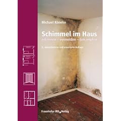 Schimmel im Haus: Erkennen - vermeiden - bek�mpfen. Risiken, Einflussfaktoren, Messmethoden, Rechtsstreitigkeiten, Bek�mpfungsma�nahmen von Schimmelpilzen