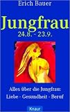 Jungfrau. 24.8. - 23.9: Alles �ber die Jungfrau: Liebe, Gesundheit, Karriere - Erich Bauer
