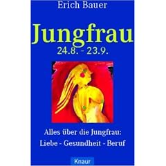 Jungfrau 24.8.-23.9.: Alles �ber die Jungfrau: Liebe - Gesundheit - Beruf: Alles �ber die Jungfrau: Liebe, Gesundheit, Karriere