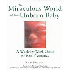 The Miraculous World of Your Unborn Baby: A Week-by-week Guide to Your Pregnancy
