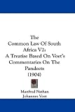 The Common Law Of South Africa V2: A Treatise Based On Voet s Commentaries On The Pandects (1904)