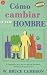 Como Cambiar a Un Hombre/ How to Remodel a Man (Spanish Edition)