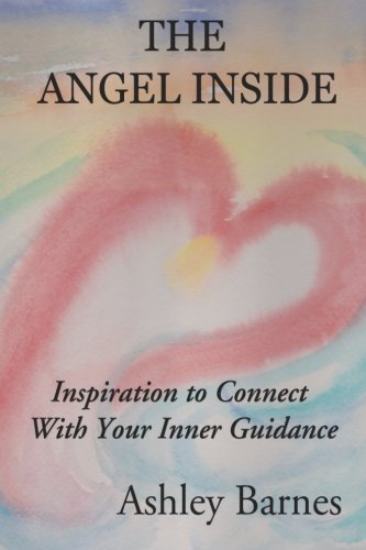 The Angel Inside: Inspiration to Connect With Your Inner Guidance