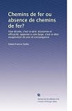 Chemins de fer ou absence de chemins de fer?: Voie étroite, cest-à-dire: économie et efficacité, opposée à voie large, cest-à-dire: exagération de prix et extravagance (French Edition)