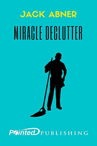 Miracle Declutter: Tidying Up To Improve And Organize Your Life