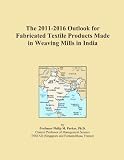 The 2011-2016 Outlook for Fabricated Textile Products Made in Weaving Mills in India