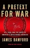 A Pretext for War: 9/11, Iraq, and the Abuse of America's Intelligence Agencies James Bamford