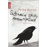 Schweig still, mein Kind: Kriminalromanvon "Petra Busch"