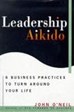 Leadership Aikido: 6 Business Practices That Can Turn Your Life Around
