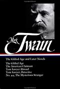 Twain: The Gilded Age and Later Novels: The Gilded Age / The American Claimant / Tom Sawyer Abroad / Tom Sawyer, Detective / No. 44, The Mysterious Stranger (Library of America)
