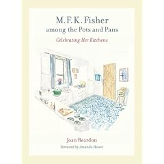 MFK Fisher among the Pots and Pans: Celebrating Her Kitchens (California Studies in Food and Culture)