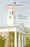 The Pelican Guide to Hillsborough : Historic Orange County, North Crolina (Pelican Guide Series)