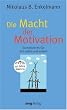 Die Macht der Motivation. So motivieren Sie sich selbst und andere