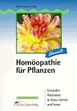 Hom�opathie f�r Pflanzen. Gesundes Wachstum in Haus, Garten und Natur