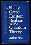 The shakey game : Einstein realism and the quantum theory