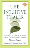 The intuitive healer : how to get in touch with your own healing power