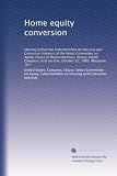 Home equity conversion: Hearing before the Subcommittee on Housing and Consumer Interests of the Select Committee on Aging, House of Representatives, Ninety-eighth ... session, October 22, 1983, Mattydale, N.Y