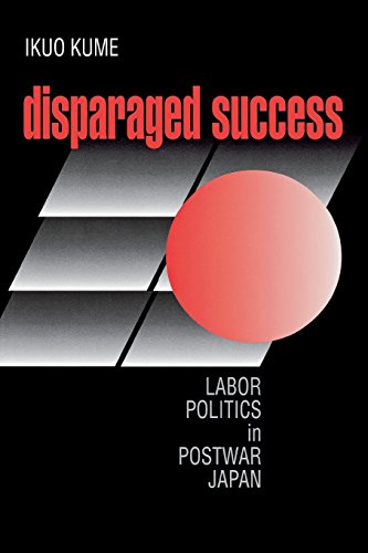Disparaged Success: Labor Politics in Postwar Japan (Cornell Studies in Political Economy)