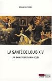 La santé de Louis XIV : Une biohistoire du Roi-Soleil