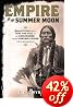 Empire of the Summer Moon: Quanah Parker and the Rise and Fall of the Comanches, the Most Powerful Indian Tribe in American History