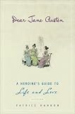 Dear Jane Austen: A Heroine`s Guide to Life and Love