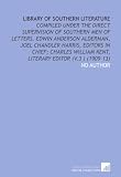 Library of Southern Literature: Compiled Under the Direct Supervision of Southern Men of Letters. Edwin Anderson Alderman, Joel Chandler Harris, ... Kent, Literary Editor (V.3 ) (1909-13)