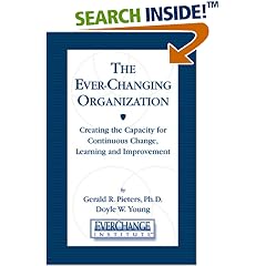 The Ever Changing Organization: Creating the Capacity for Continuous Change, Learning, and Improvement: Gerald R Pieters, Doyle W Young