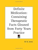 Definite Medication: Containing Therapeutic Facts Gleaned from Forty Years Practice