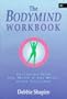 The Bodymind Workbook: Exploring How the Mind and the Body Work Together
