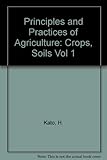 Principles and practices of agriculture. Vol.1, General agriculture, soils and crops