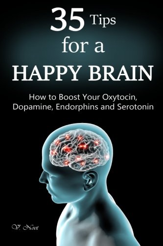 35 Tips for a Happy Brain: How to Boost Your Oxytocin, Dopamine, Endorphins, and Serotonin (Brain Power, Brain Function, Boost Endorphins, Brain Science, Brain Exercise, Train Your Brain), by V. Noot